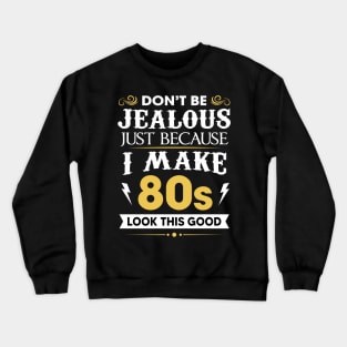 Don't be jealous just Because I make 80s look this good Crewneck Sweatshirt